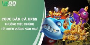 Code Bắn Cá UK88 - Thưởng Siêu Khủng Từ Thiên Đường Săn Ngư